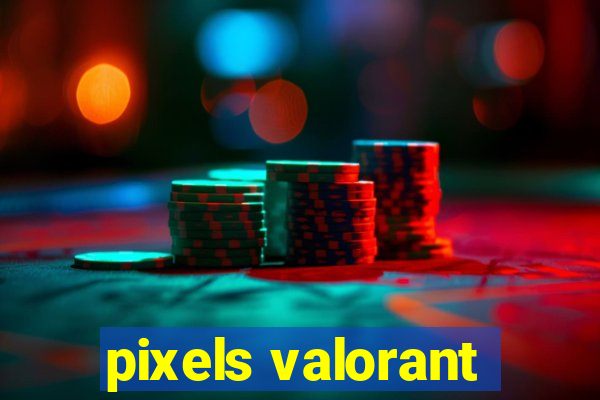 pixels valorant